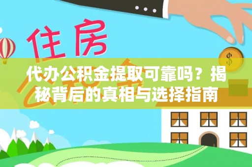文山代办公积金提取可靠吗？揭秘背后的真相与选择指南