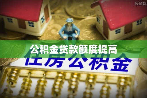 文山公积金贷款额度提高