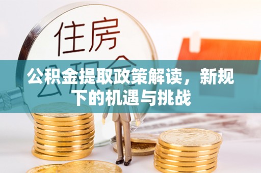 文山公积金提取政策解读，新规下的机遇与挑战