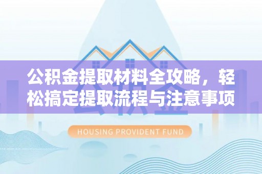 文山公积金提取材料全攻略，轻松搞定提取流程与注意事项