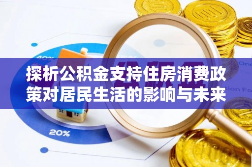 文山探析公积金支持住房消费政策对居民生活的影响与未来展望