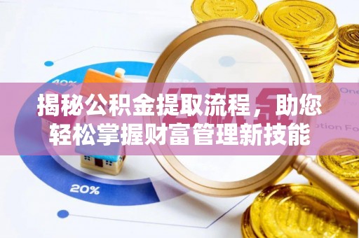 文山揭秘公积金提取流程，助您轻松掌握财富管理新技能