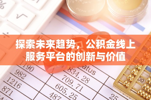 文山探索未来趋势，公积金线上服务平台的创新与价值