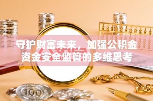 文山守护财富未来，加强公积金资金安全监管的多维思考