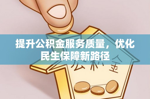 文山提升公积金服务质量，优化民生保障新路径