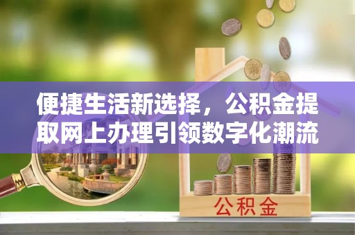 文山便捷生活新选择，公积金提取网上办理引领数字化潮流