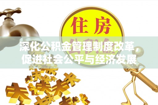 文山深化公积金管理制度改革，促进社会公平与经济发展
