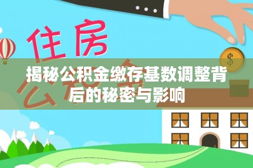 文山揭秘公积金缴存基数调整背后的秘密与影响