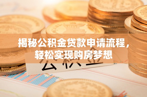 文山揭秘公积金贷款申请流程，轻松实现购房梦想