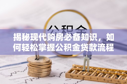 文山揭秘现代购房必备知识，如何轻松掌握公积金贷款流程
