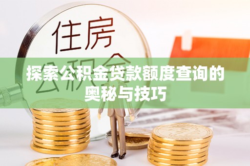 文山探索公积金贷款额度查询的奥秘与技巧