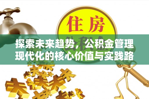 文山探索未来趋势，公积金管理现代化的核心价值与实践路径
