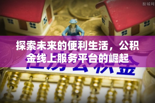 文山探索未来的便利生活，公积金线上服务平台的崛起