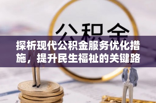 文山探析现代公积金服务优化措施，提升民生福祉的关键路径