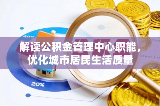 文山解读公积金管理中心职能，优化城市居民生活质量