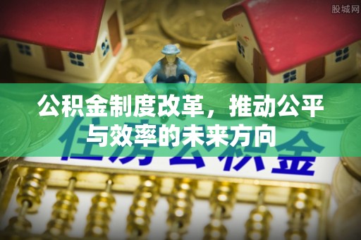 文山公积金制度改革，推动公平与效率的未来方向