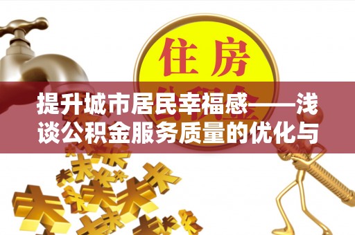 文山提升城市居民幸福感——浅谈公积金服务质量的优化与未来