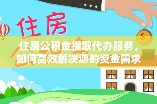 文山住房公积金提取代办服务，如何高效解决您的资金需求
