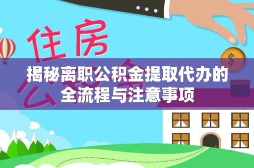 文山揭秘离职公积金提取代办的全流程与注意事项