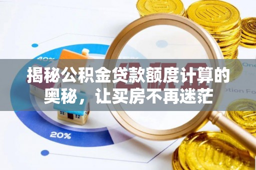 文山揭秘公积金贷款额度计算的奥秘，让买房不再迷茫