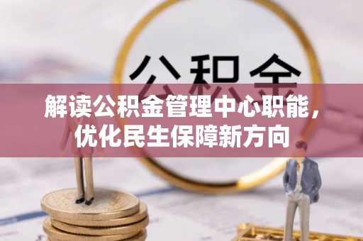 文山解读公积金管理中心职能，优化民生保障新方向