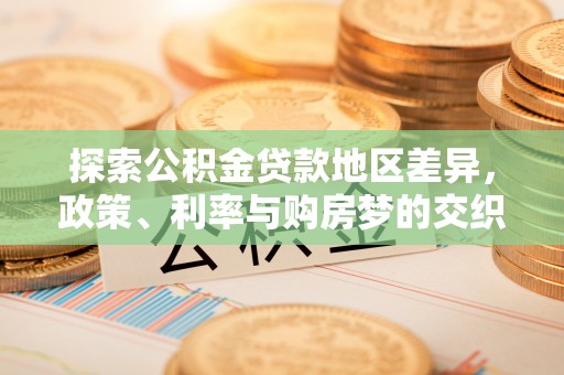 文山探索公积金贷款地区差异，政策、利率与购房梦的交织