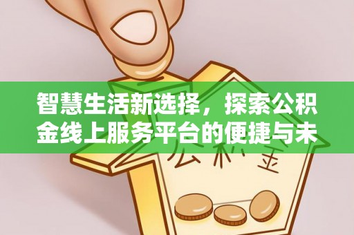 文山智慧生活新选择，探索公积金线上服务平台的便捷与未来