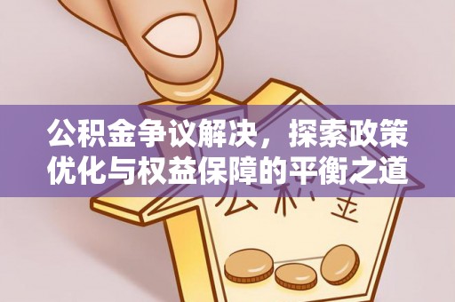 文山公积金争议解决，探索政策优化与权益保障的平衡之道