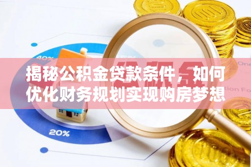 文山揭秘公积金贷款条件，如何优化财务规划实现购房梦想
