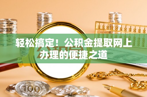 文山轻松搞定！公积金提取网上办理的便捷之道