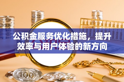文山公积金服务优化措施，提升效率与用户体验的新方向