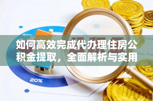 文山如何高效完成代办理住房公积金提取，全面解析与实用技巧