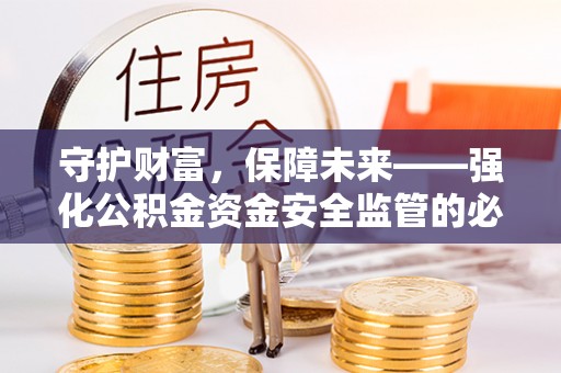 文山守护财富，保障未来——强化公积金资金安全监管的必要性