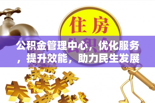 文山公积金管理中心，优化服务，提升效能，助力民生发展