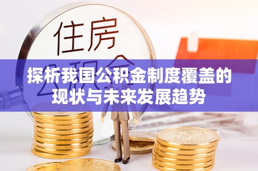 文山探析我国公积金制度覆盖的现状与未来发展趋势