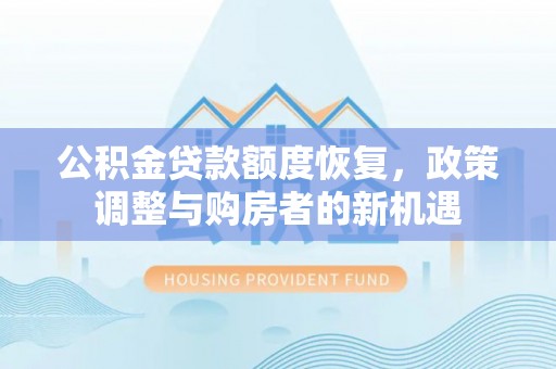 文山公积金贷款额度恢复，政策调整与购房者的新机遇
