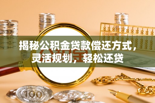 文山揭秘公积金贷款偿还方式，灵活规划，轻松还贷