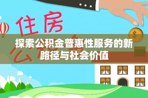 文山探索公积金普惠性服务的新路径与社会价值