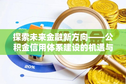 文山探索未来金融新方向——公积金信用体系建设的机遇与挑战