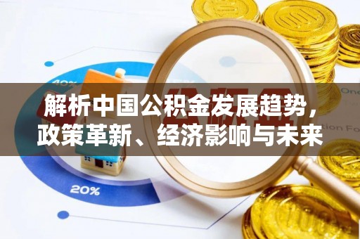 文山解析中国公积金发展趋势，政策革新、经济影响与未来展望
